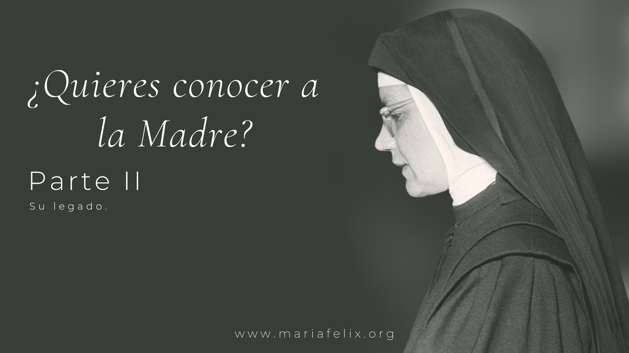 Quieres conocer a la Madre Felix  -  Parte 2