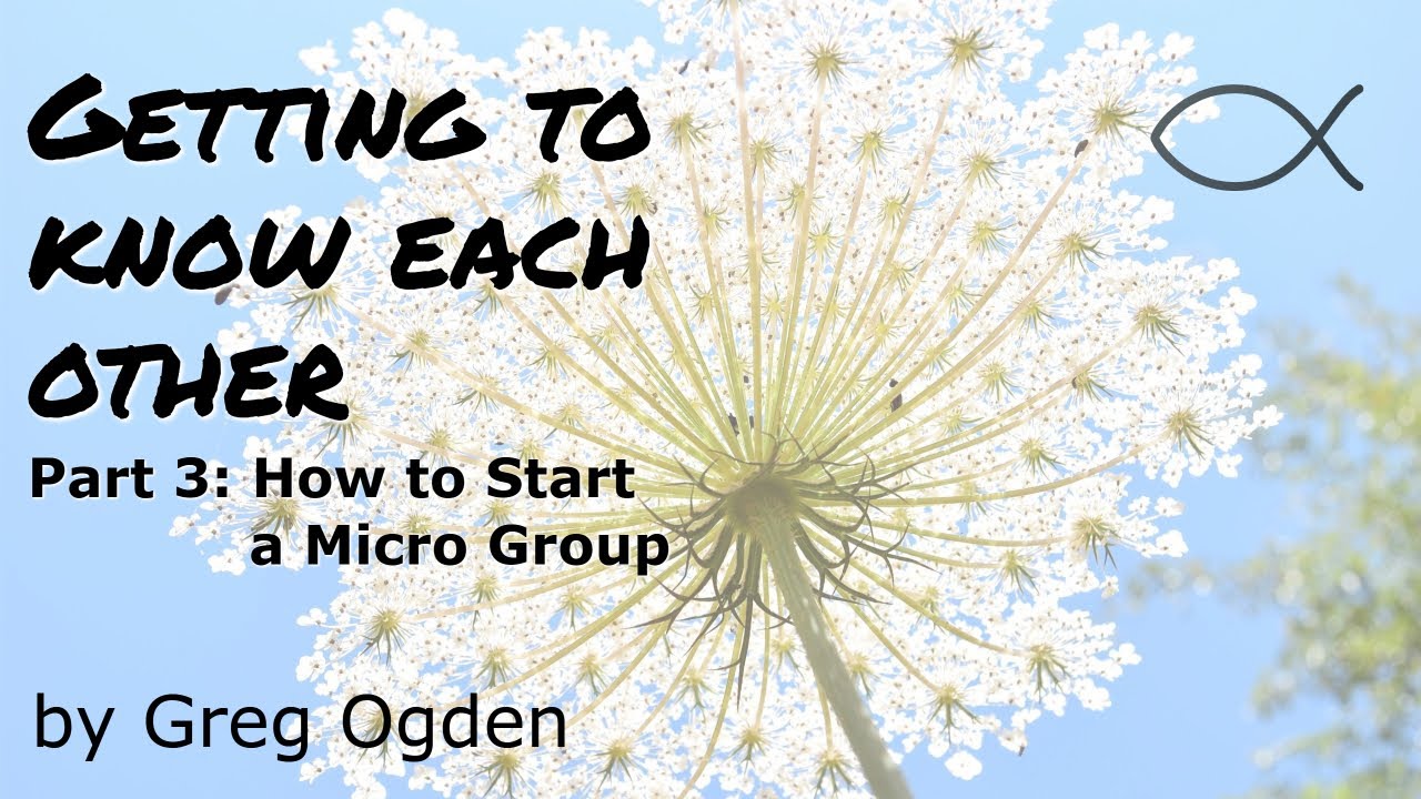 How to Start a Micro Group: Part 3 -  Getting to Know Each Other - Greg Ogden