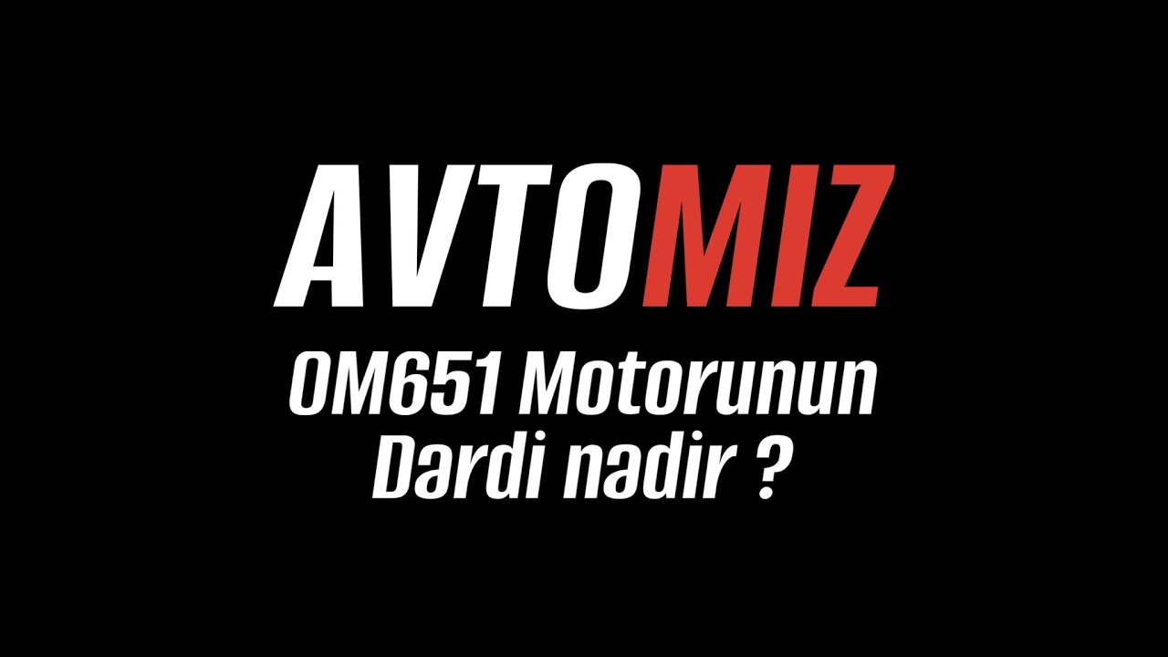 Avtomız / OM651 motoru niyə problemli motor sayılır ?