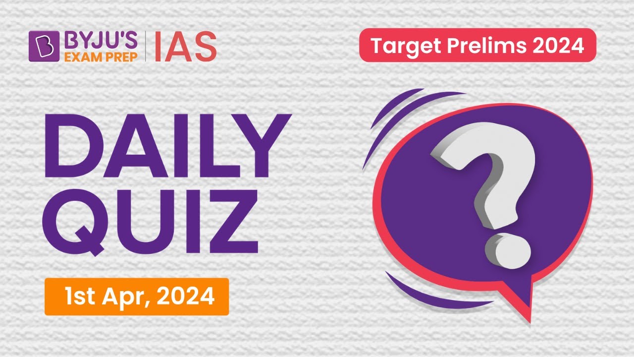 Daily Quiz (1st April 2024) for UPSC Prelims | General Knowledge (GK) & Current Affairs Questions