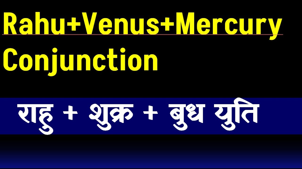 Rahu+Venus+Mercury Conjunction (राहु + शुक्र + बुध  युति )