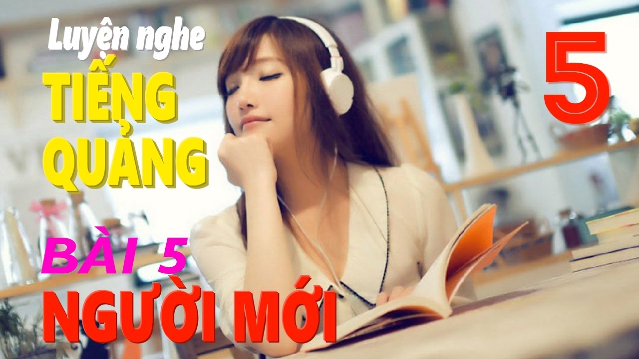 Luyện nghe tiếng Quảng Đông chuẩn bản địa - Bài 5 Người Mới