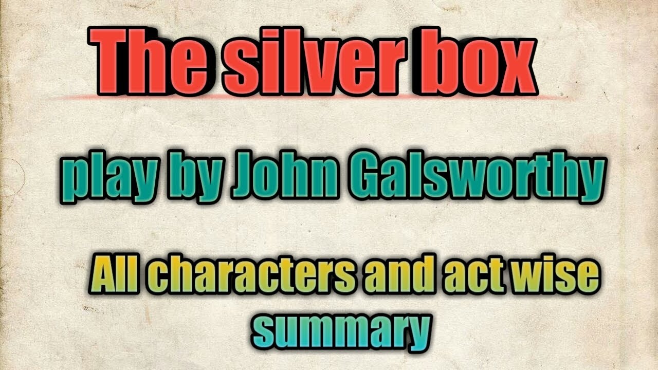 The silver box full play | all characters and act wise summary |play by john Galsworthy