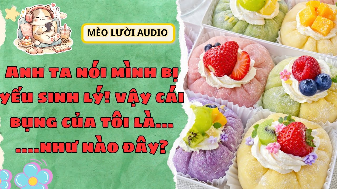 [Truyện Audio ] ANH TA NÓI MÌNH BỊ YẾU SINH LÝ! VẬY CÁI BỤNG CỦA TÔI LÀ NHƯ NÀO ĐÂY I Mèo Lười Audio