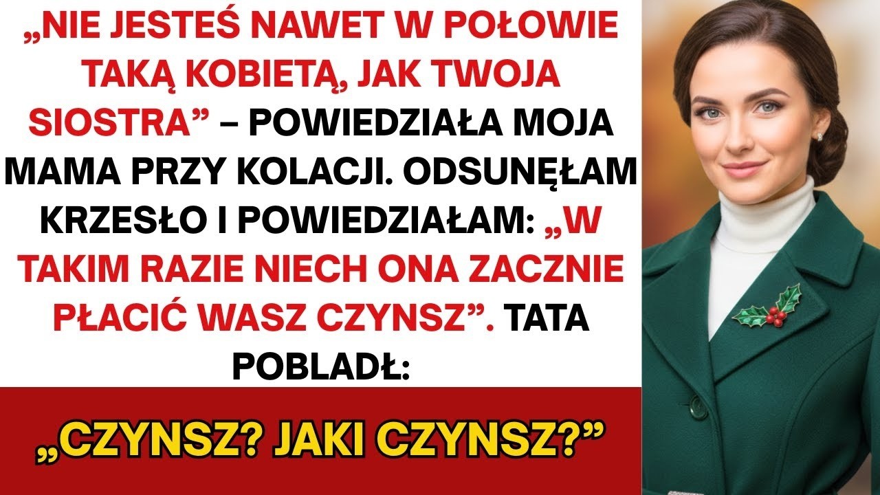 Nie dorównujesz w połowie swojej siostrze  Rodzice rzekli podczas kolacji  Odsunęłam krzesło i