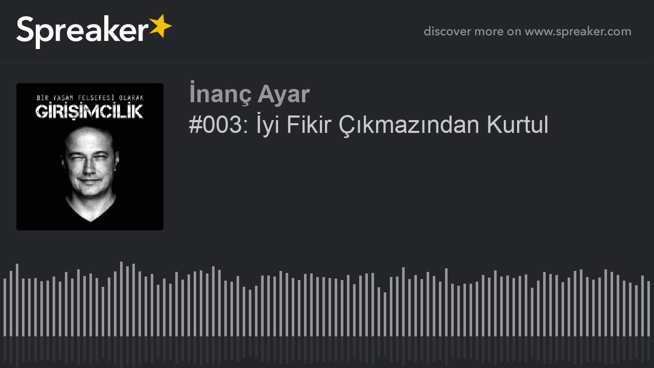 #003: İyi Fikir Çıkmazından Kurtul