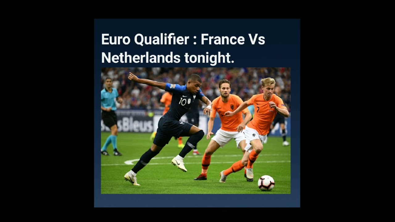 Euro Qualifier : France Vs Netherlands tonight.