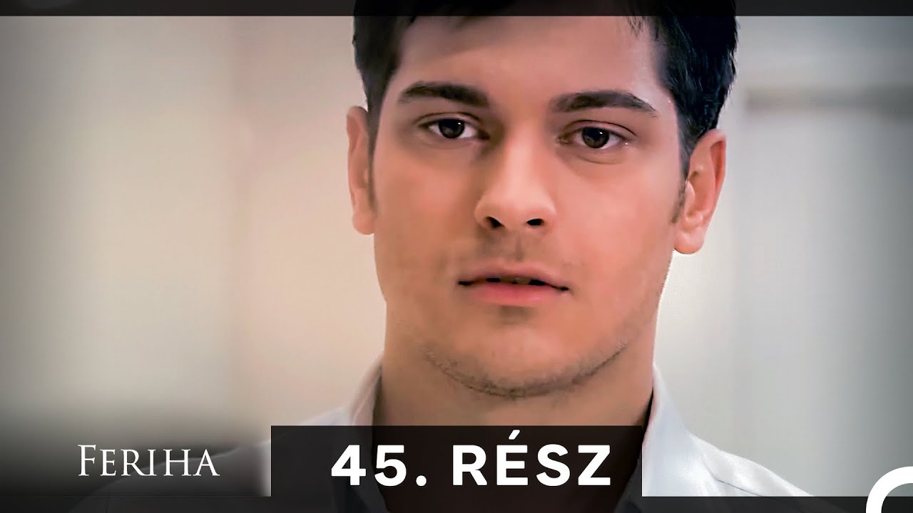 Feriha - Magyar Szinkron R&eacute;sz 45 (A HOSSZU VALTOZAT)