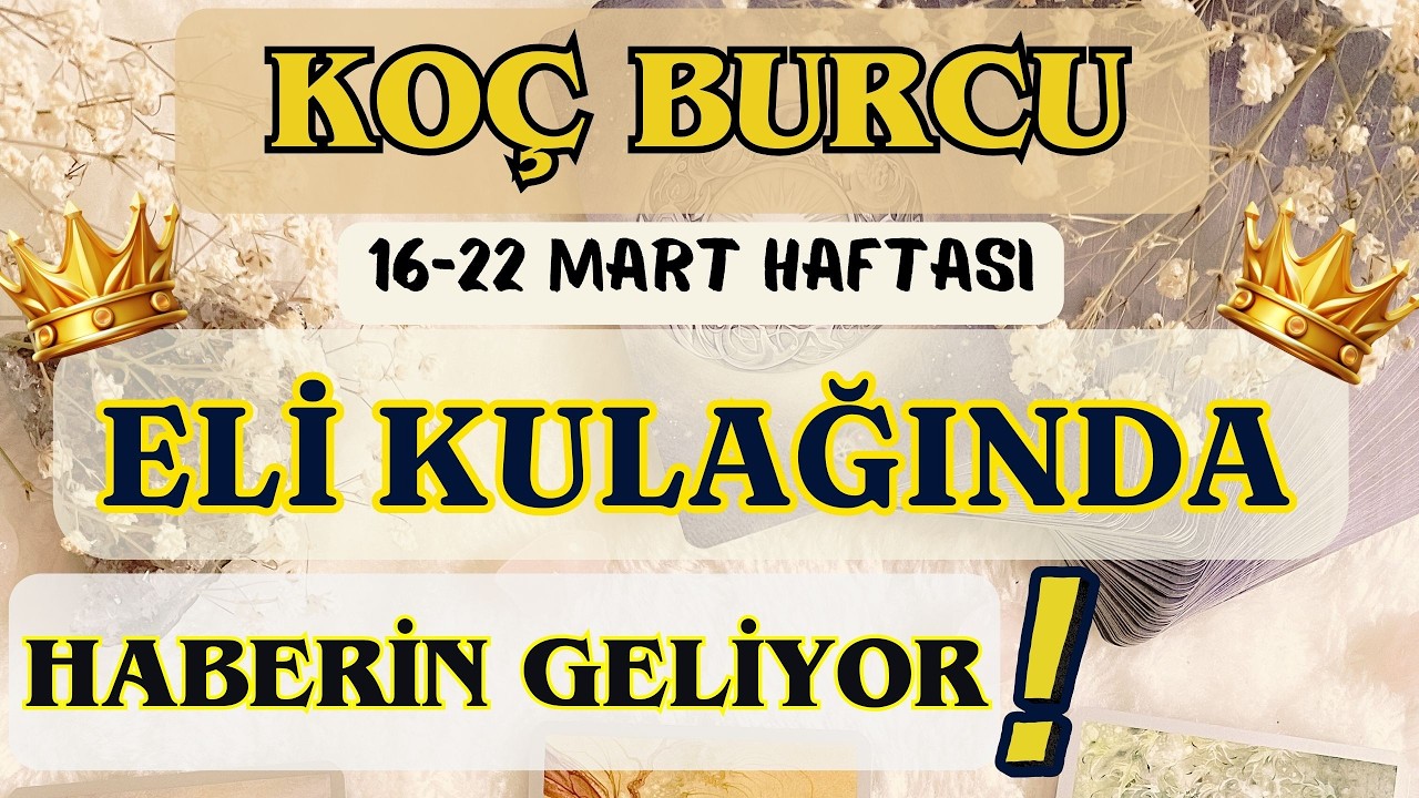 KOÇ BURCU 👑 ELİ KULAĞINDA HABERİN GELİYOR❗🌸 16-22 MART HAFTASI 🌸