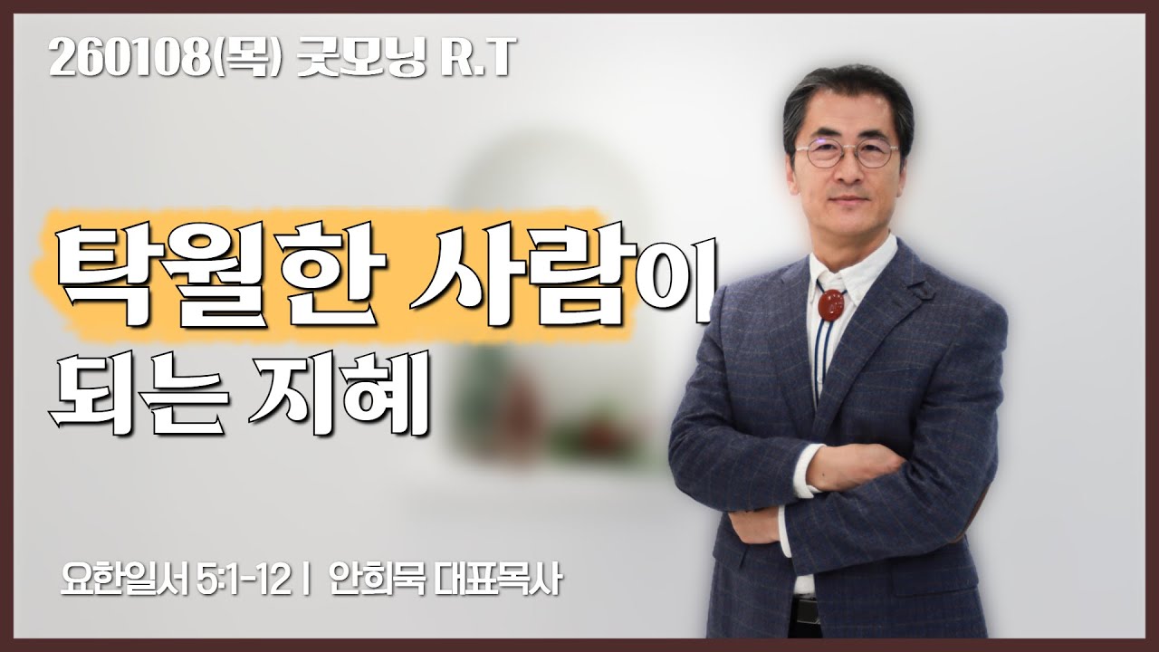 260108(목)-안희묵 목사와 함께하는 굿모닝 알티-탁월한 사람이 되는 지혜 / 요일 5:1-12