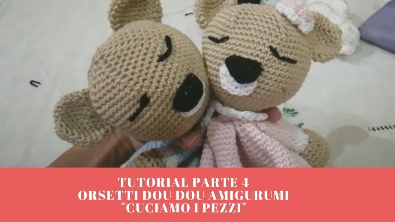 [UNCINETTO] TUTORIAL PARTE 4  ORSETTI DOU DOU AMIGURUMI CUCIAMO I PEZZI !