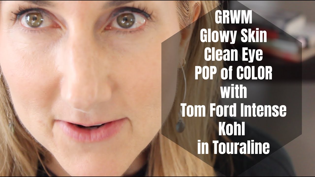 GRWM- Glowy Skin-Clean Eye- with a POP of Color!  Tom Ford Intense Eye Kohl in Tourmaline