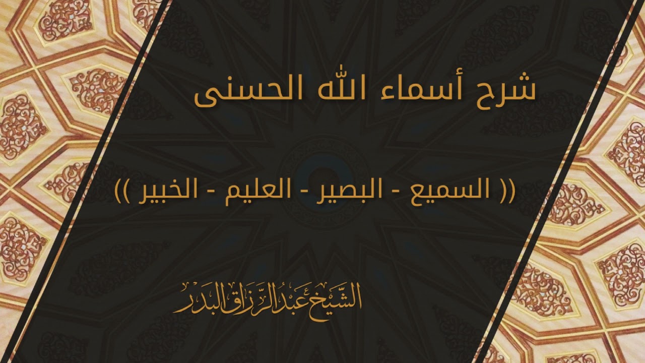 شرح أسماء الله الحسنى « السميع، البصير، العليم، الخبير » الشيخ عبدالرزاق البدر