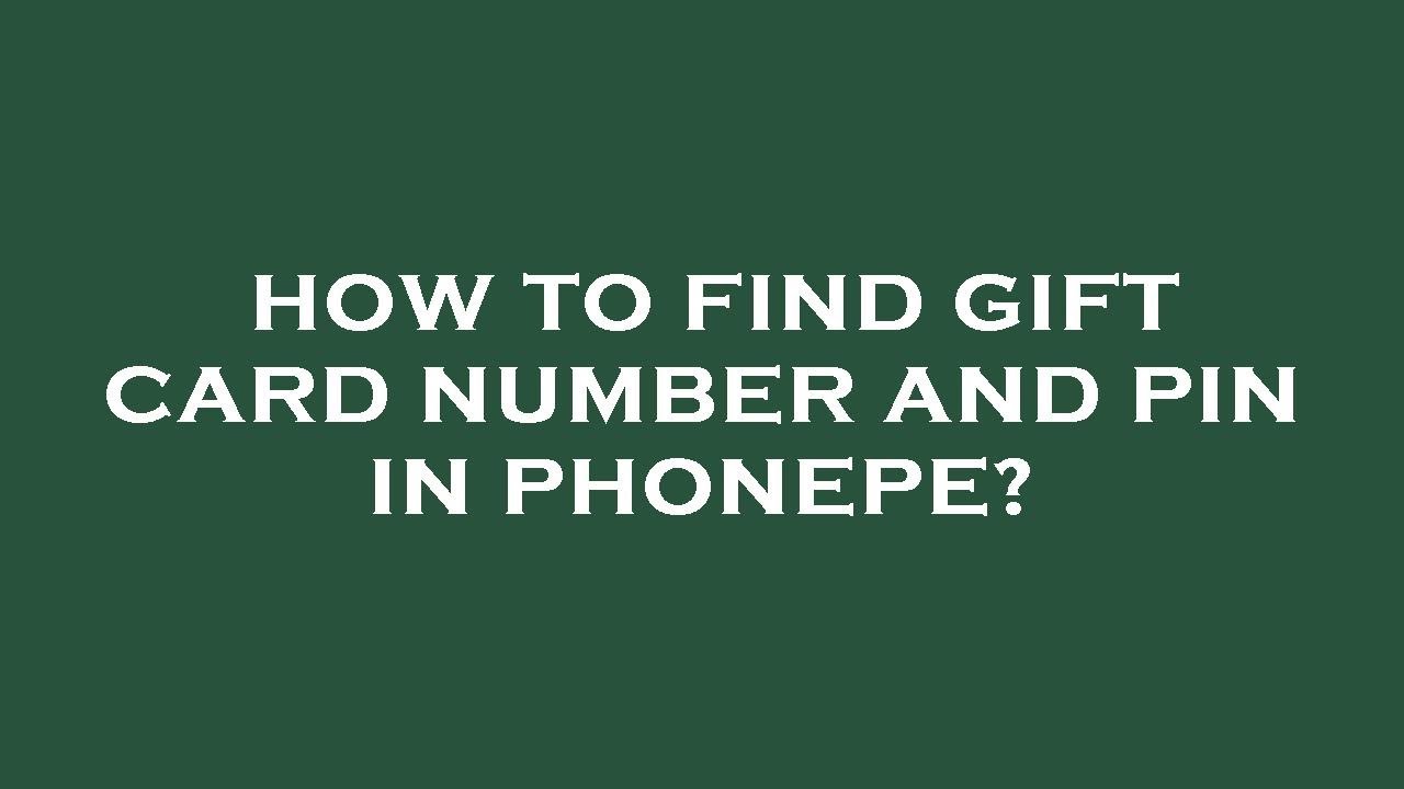 How to find gift card number and pin in phonepe?