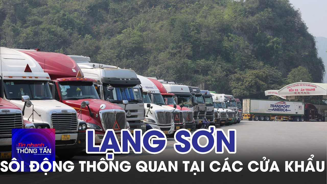 Sôi động thông quan tại các cửa khẩu tỉnh Lạng Sơn | Tin nhanh Thông tấn