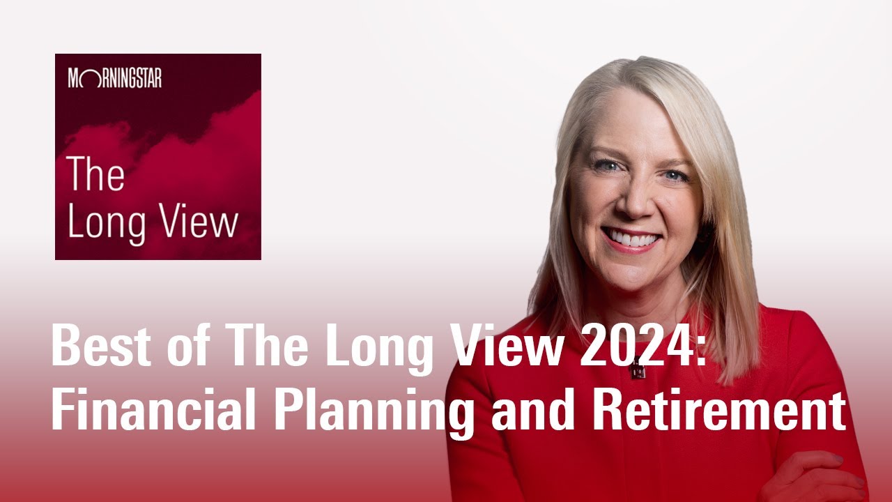 Best of The Long View 2024: Financial Planning and Retirement