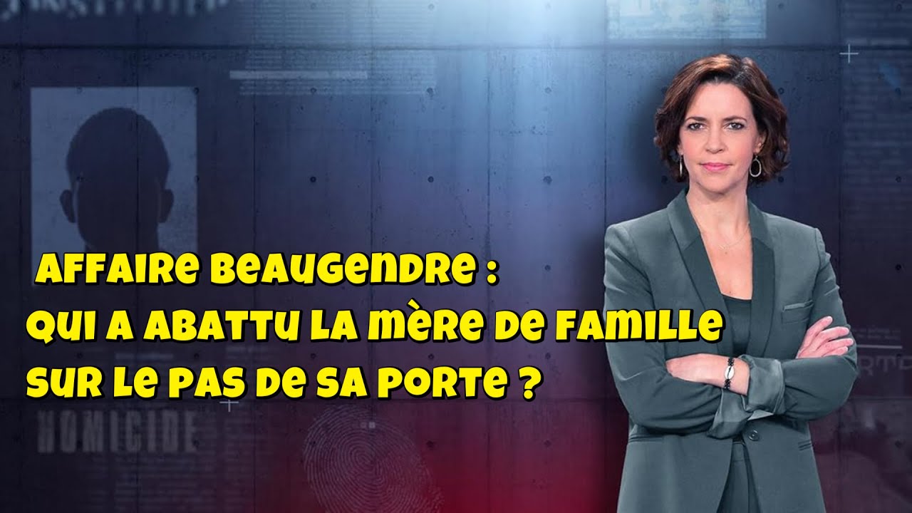 ENQUETES CRiMiNELLES 🔥👮Affaire Beaugendre : qui a abattu la mère de famille sur le pas de sa porte ?