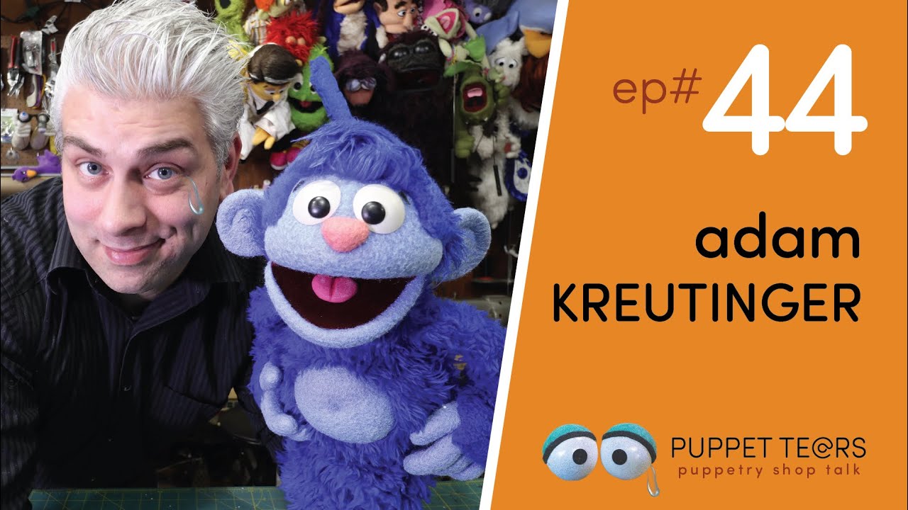 Puppet Tears, ep 044 — Adam Kreutinger on the Magic of Making + Puppetry