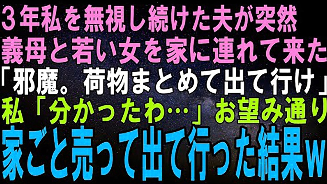 【スカッとする話】私を３年も無視し続けた夫が突然、義母と若い女を連れて来た。夫「まだいたのか？さっさと荷物まとめて出て行けよｗ」私「分かった」お望み通り家ごと売り払って出て行った結果ｗ【修羅場