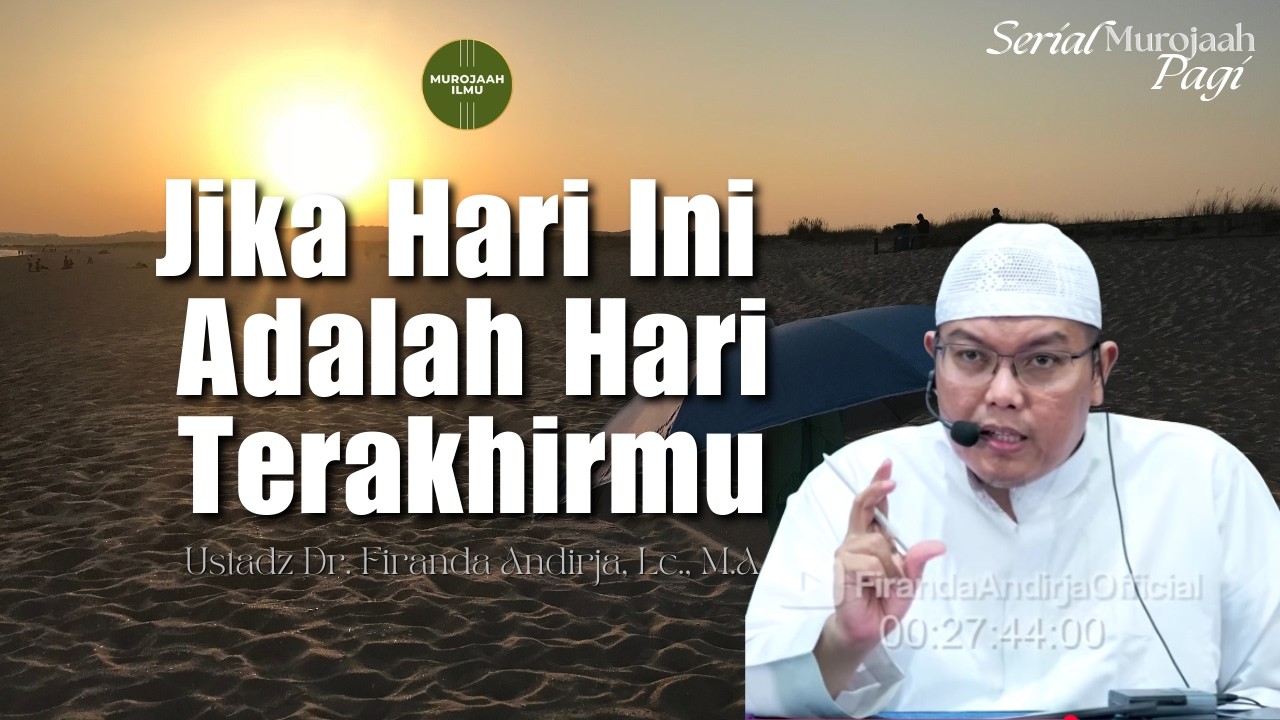Jika Hari Ini Adalah Hari Terakhirmu, Segeralah Beramal - Ustadz Dr. Firanda Andirja, Lc., M.A