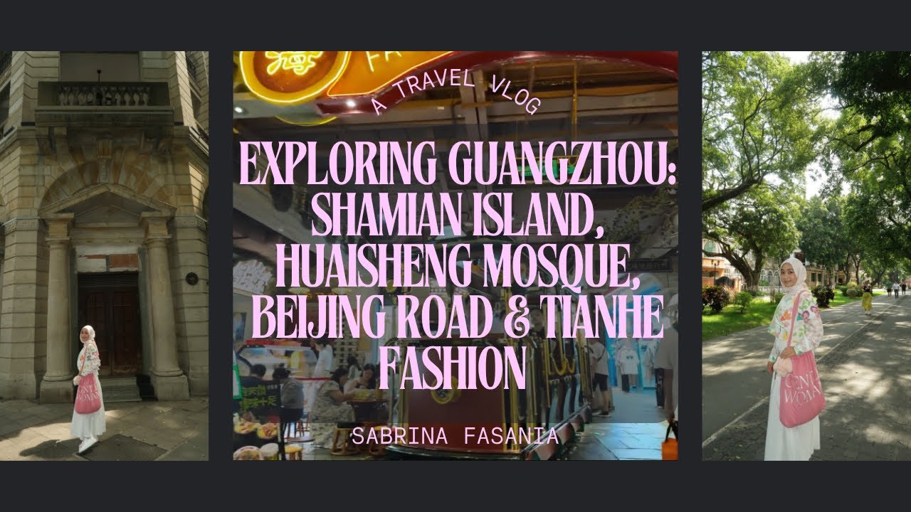 Trip Vlog Exploring Guangzhou: Shamian Island, Huaisheng Mosque, Beijing Road, Tianhe Fashion