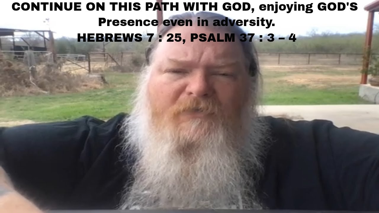 CONTINUE ON THIS PATH WITH GOD, enjoying GOD'S Presence even in adversity. | HEB 7:25, PSA 37:3-4