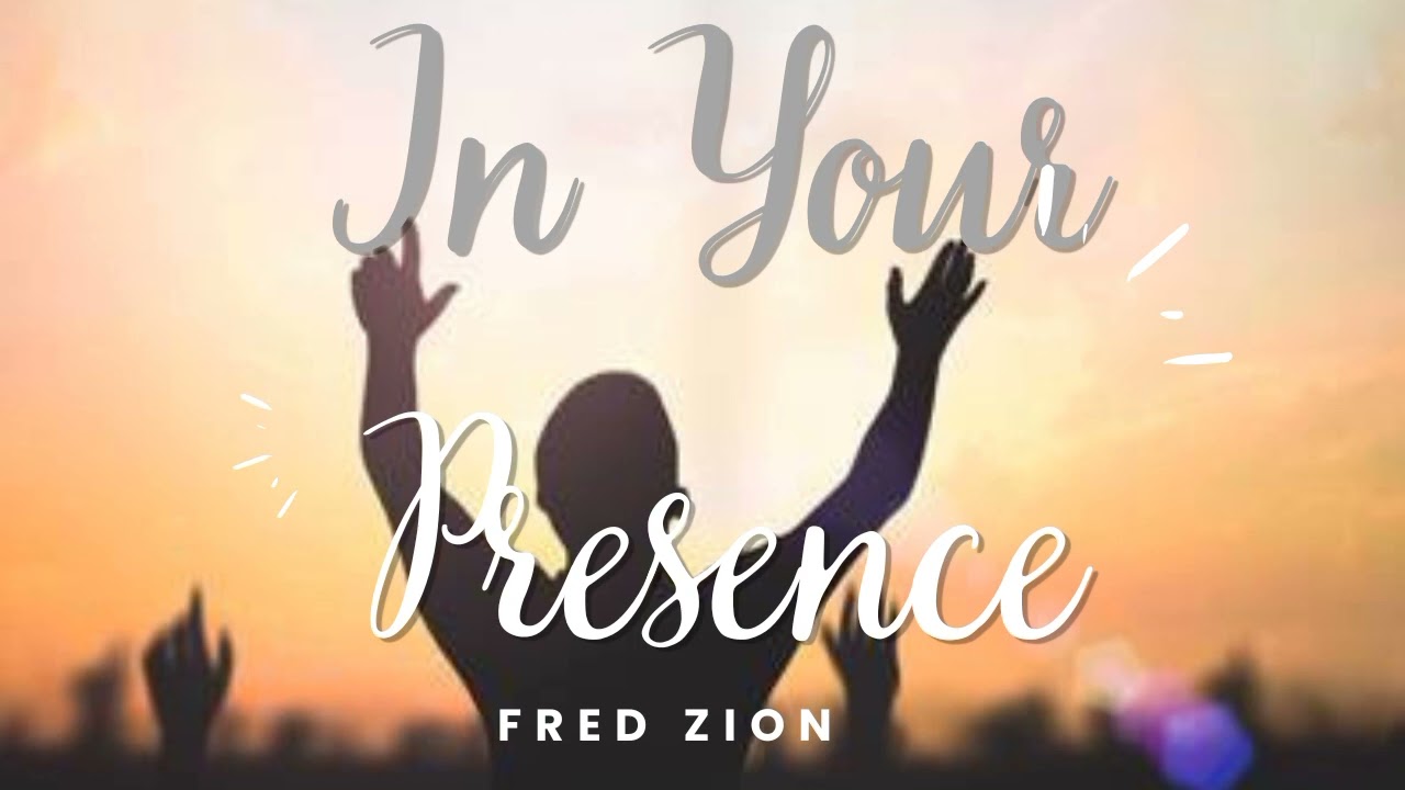 IN YOUR PRESENCE - Fred Zion #inyourpresence #godspresence