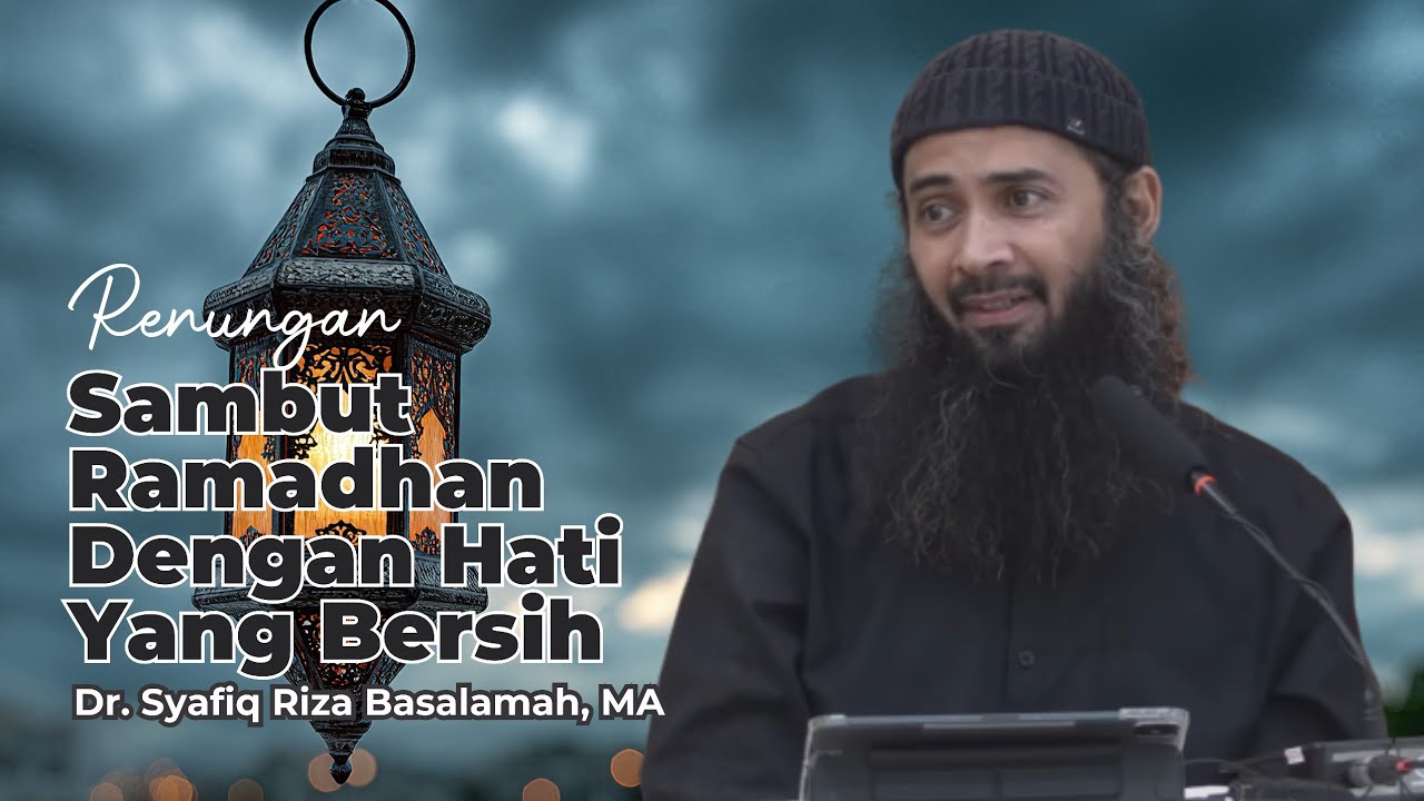 Renungan : Sambut Ramadhan Dengan Hati Yang Bersih - Ust. Syafiq Riza Basalamah