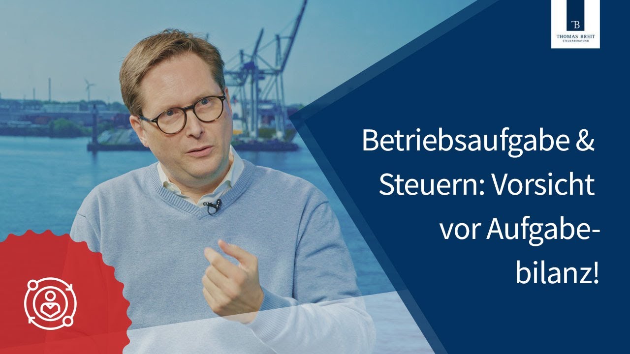 Betriebsaufgabe & Steuern: Vorsicht vor Aufgabebilanz! | Thomas Breit Steuerberatung