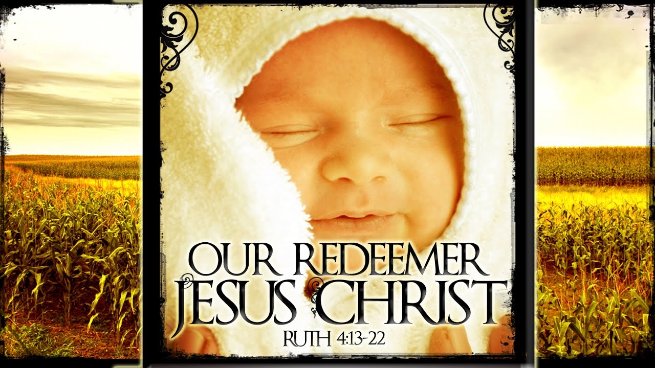 The Redeemer-Jesus Christ (Ruth 4:13-22)