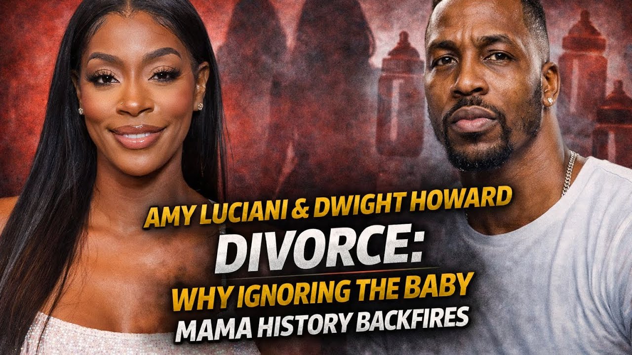 Amy Luciani & Dwight Howard DIVORCE: Why Ignoring The Baby Mama History Backfires 
