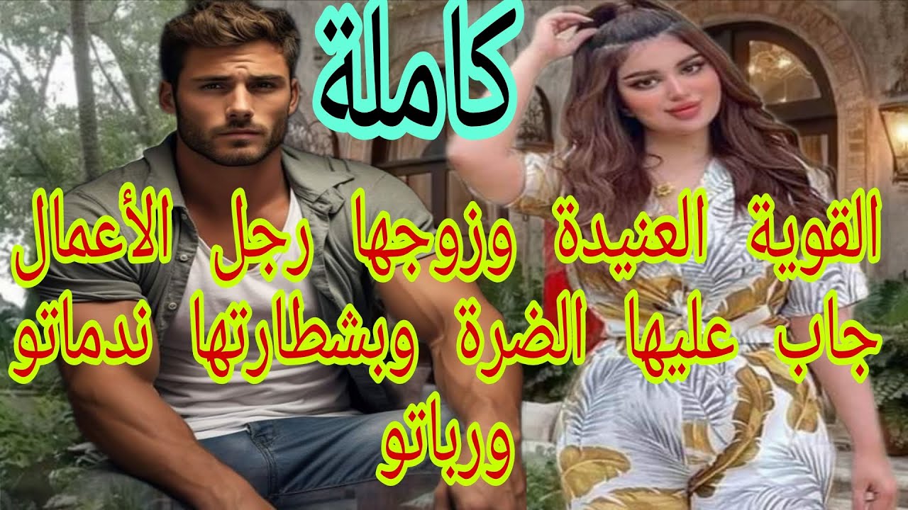 🍓العنيدة القوية وزوجها رجل الأعمال تزوج.عليها بلا خبارها وفالأخير حلفات حتى تقريه وتعاود ليه ترابي 👌