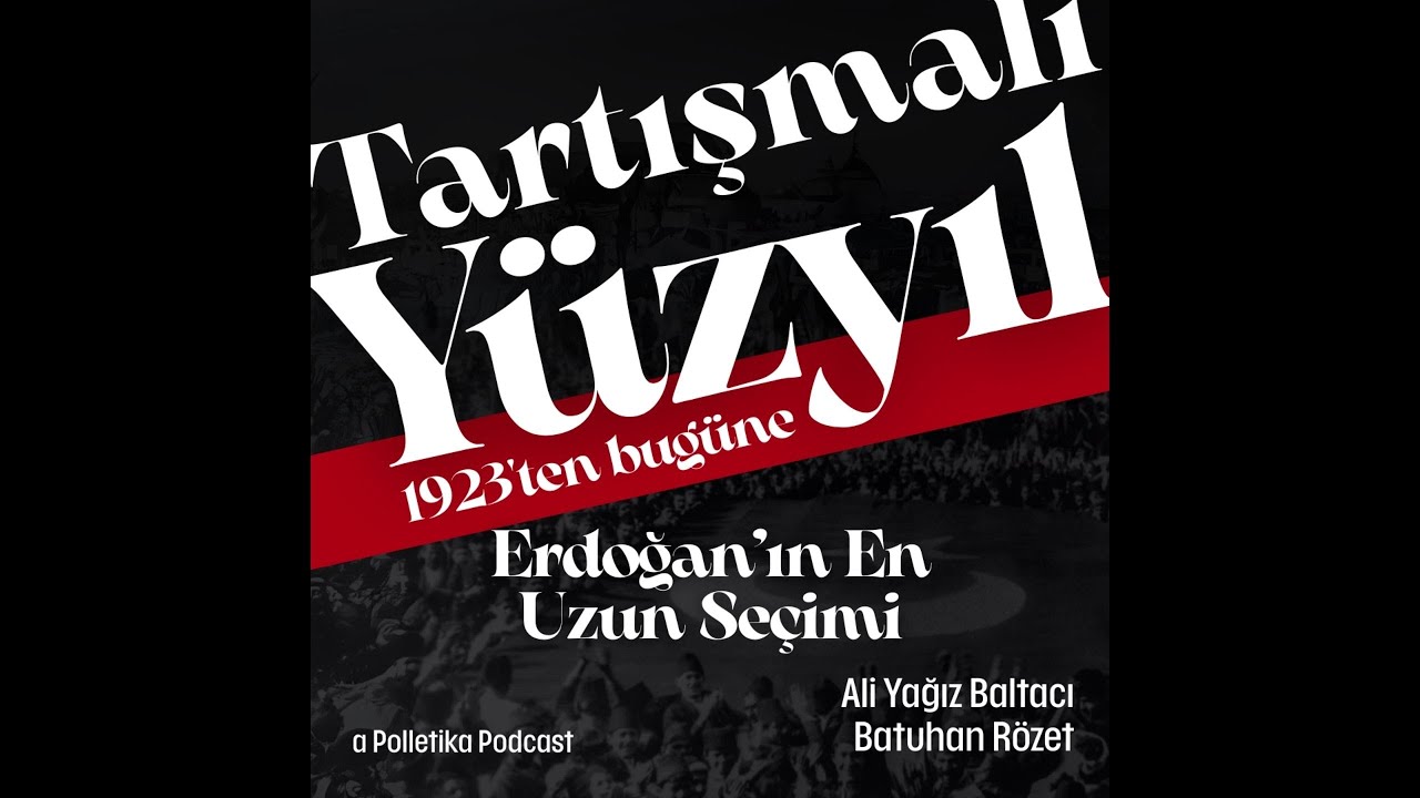 Erdoğan'ın En Uzun Seçimi | Tartışmalı Yüzyıl #17 | Ali Yağız Baltacı ve Batuhan Rözet