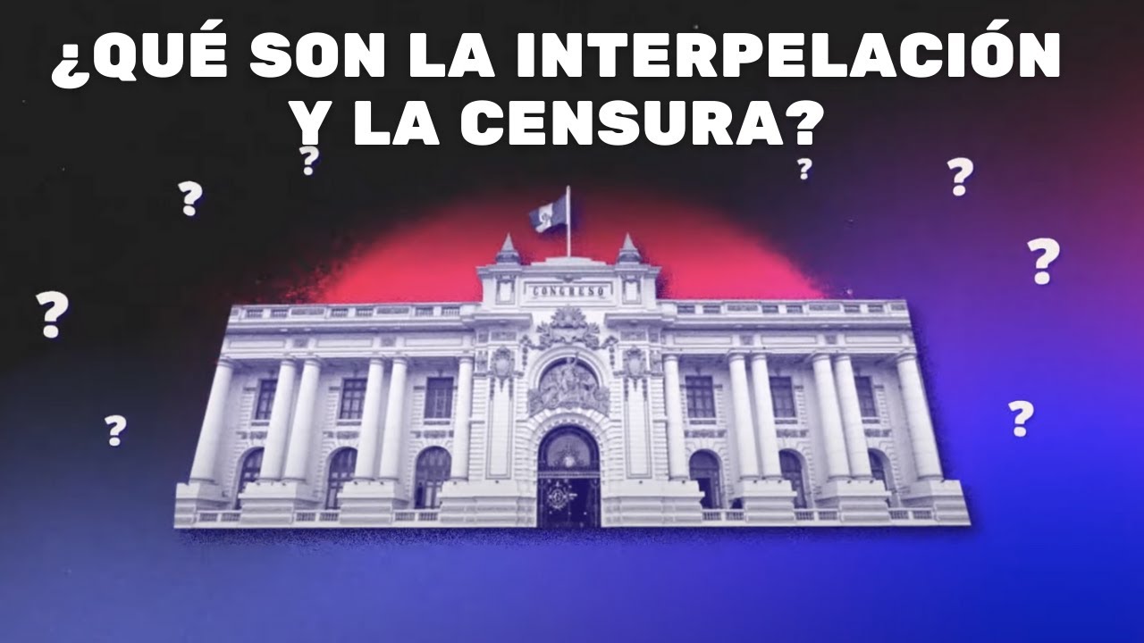 ¿Qué son la interpelación y la censura? (PERÚ)