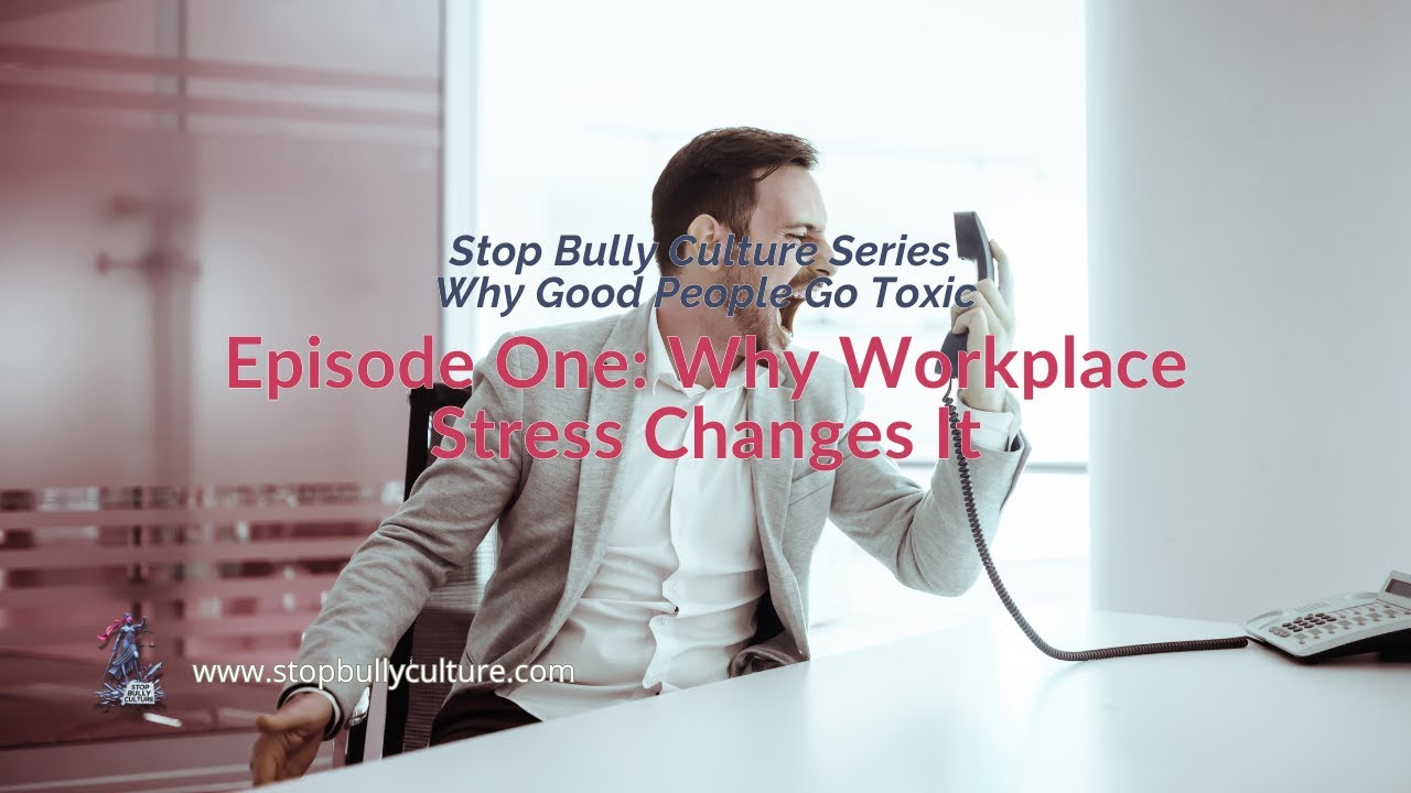 When Good People Go Toxic: Why Workplace Stress Changes Us | Stop Bully Culture Live, Ep. 1