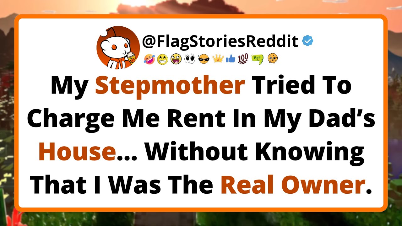 My stepmother tried to charge me rent in my dad’s house, without knowing that I was the real owner.