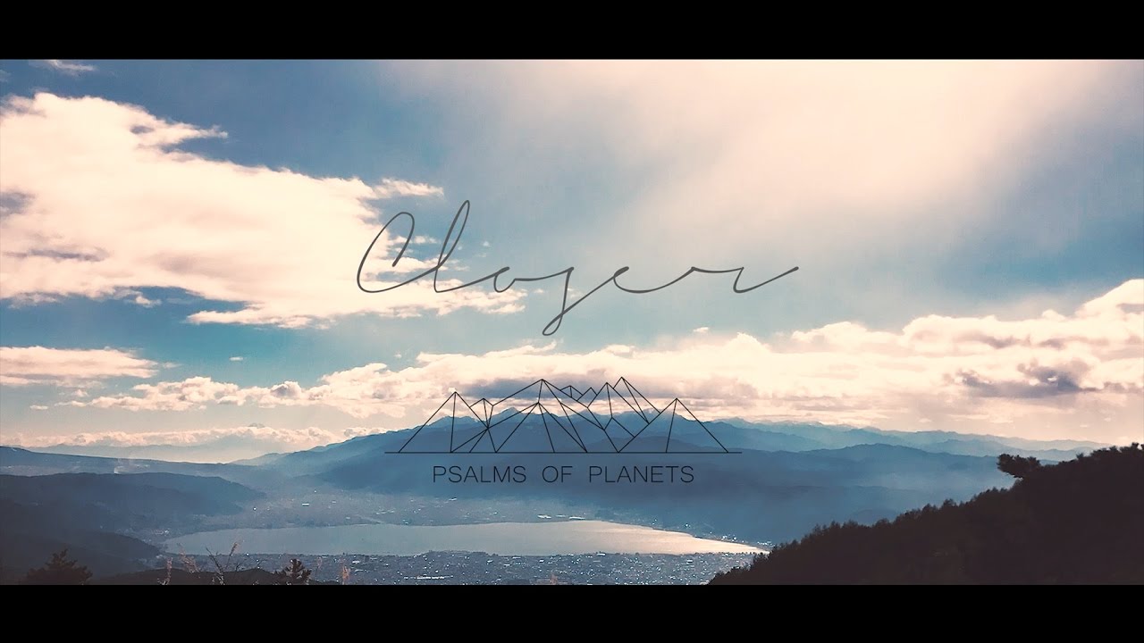 Psalms of Planets - Closer(Official Music Video)