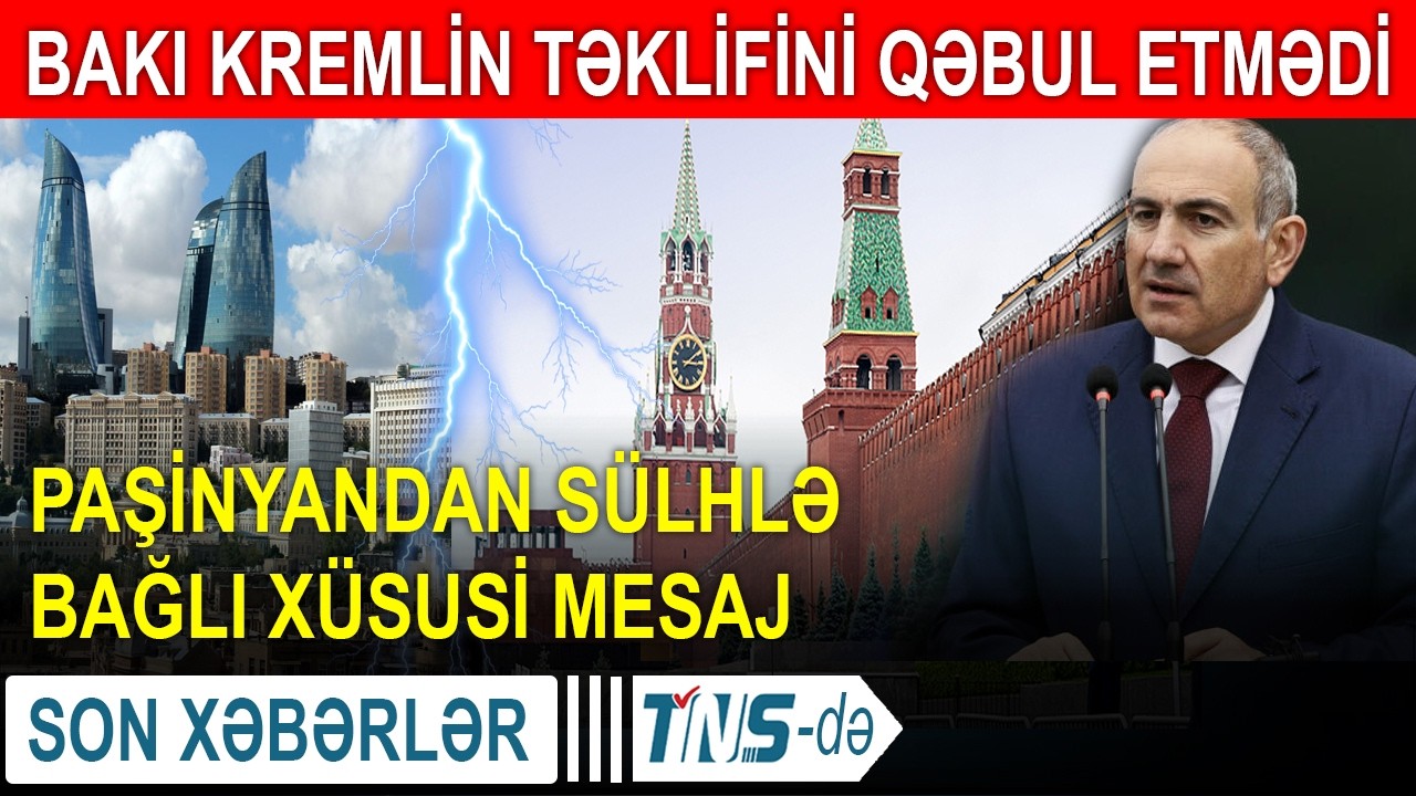Bakı Kremlin təklifini qəbul etmədi - Paşinyandan sülhlə bağlı xüsusi mesaj