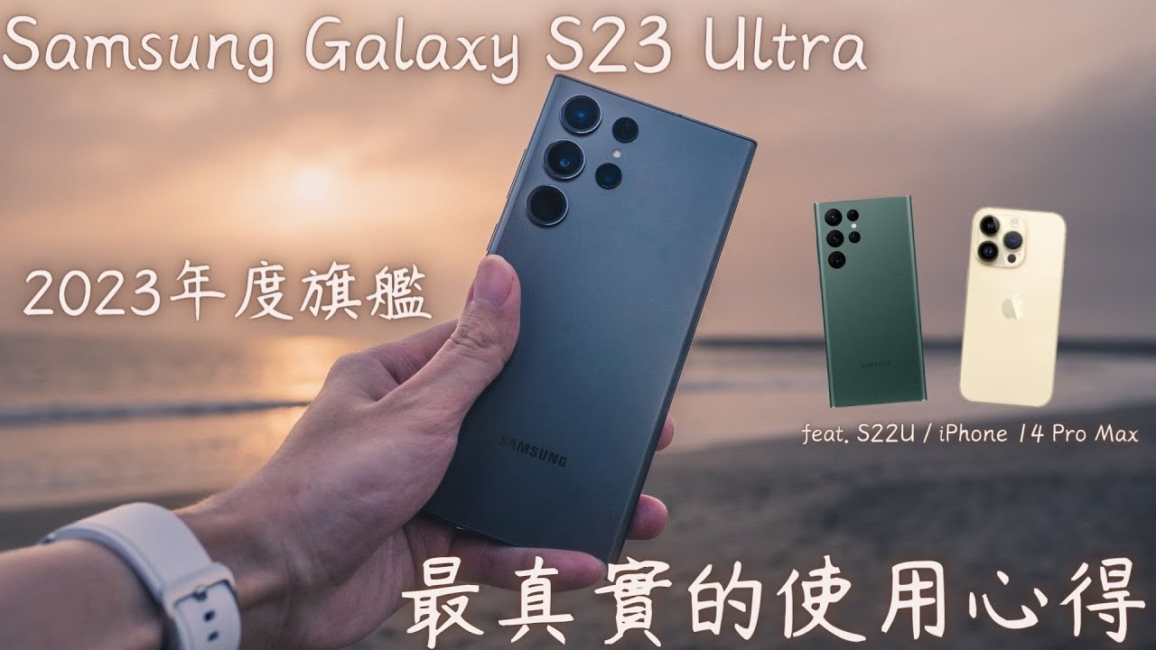 【Elvis】2023年度旗艦，Samsung Galaxy S23 Ultra，最真實的使用心得，feat. iPhone 14 Pro Max / Samsung Galaxy S22 Ultra