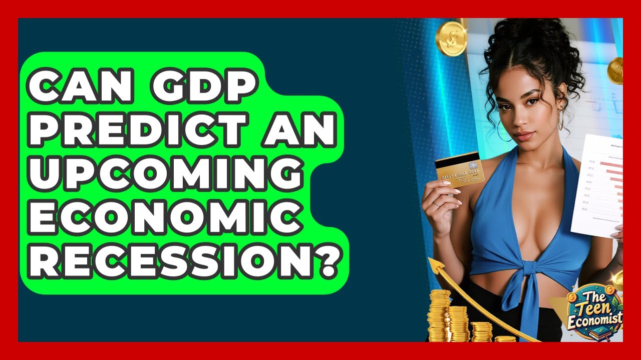 Can GDP Predict An Upcoming Economic Recession? - The Teen Economist