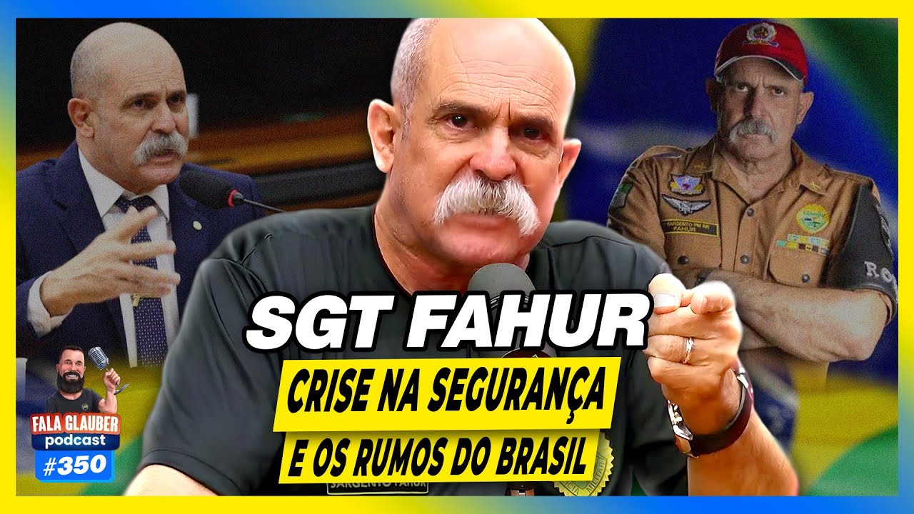 SGT FAHUR - CRISE NA SEGURANÇA E OS RUMOS DO BRASIL - Fala Glauber Podcast 