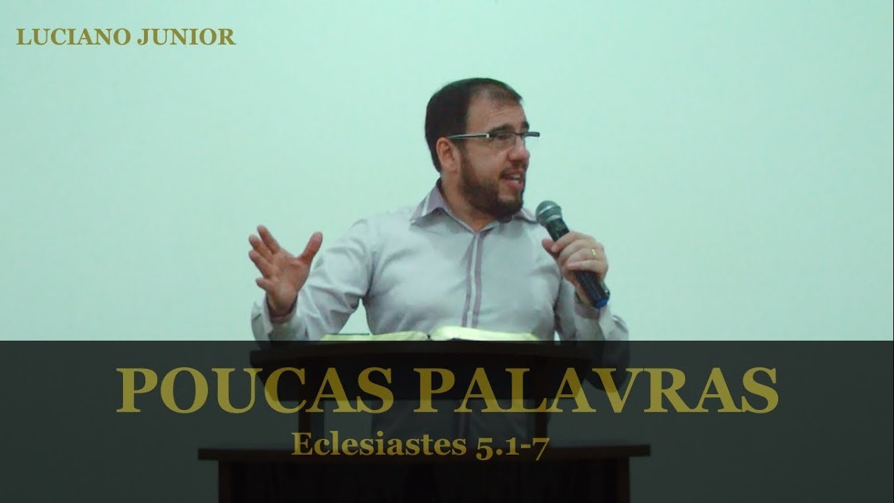 POUCAS PALAVRAS  - Eclesiastes 5.1-7 - Luciano Junior