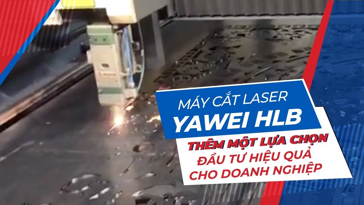 MÁY CẮT LASER YAWEI HLB - THÊM MỘT LỰA CHỌN ĐẦU TƯ HIỆU QUẢ CHO DOANH NGHIỆP