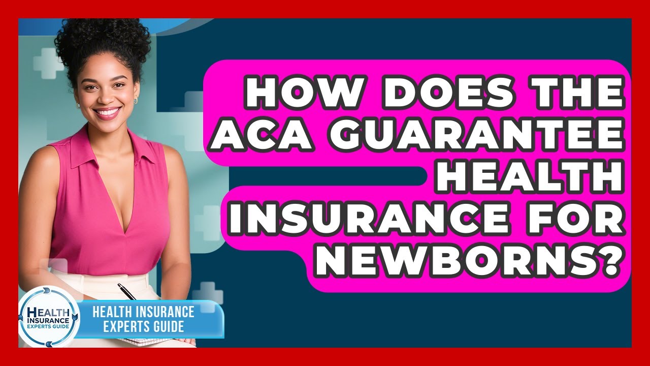How Does The ACA Guarantee Health Insurance For Newborns? - Health Insurance Experts Guide