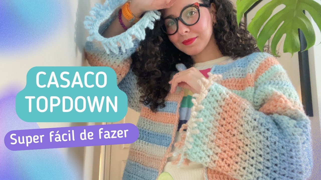 CASACO TOPDOWN SUPER FÁCIL - CROCHÊ