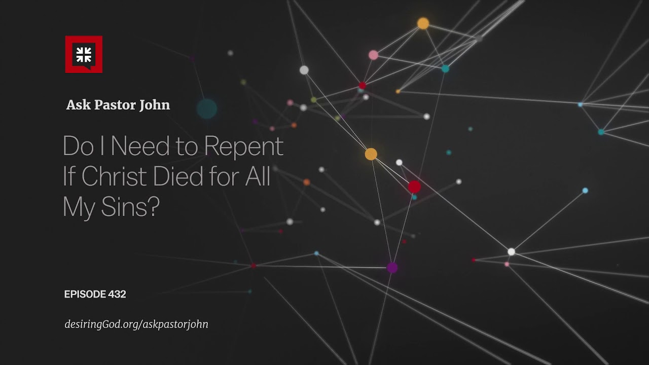 Do I Need to Repent If Christ Died for All My Sins?