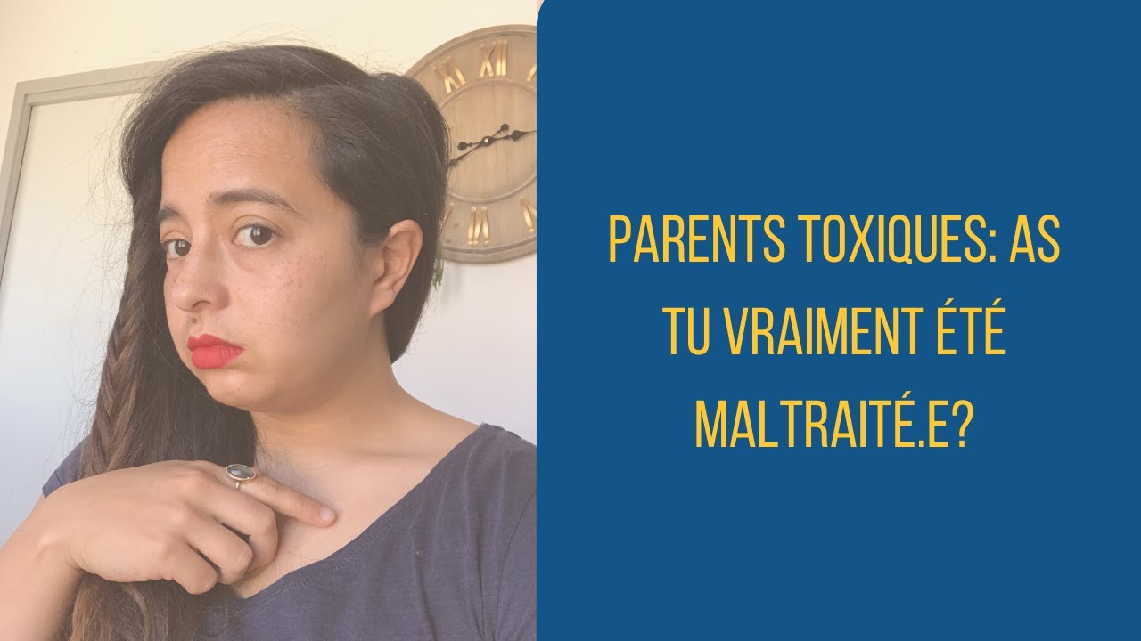 PARENTS TOXIQUES: AS TU VRAIMENT ÉTÉ MALTRAITÉ E?