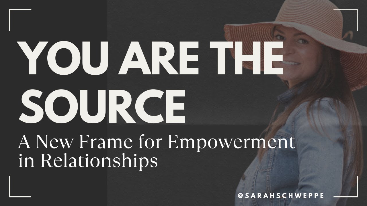 You Are the Source: A New Frame for Empowerment in Relationships