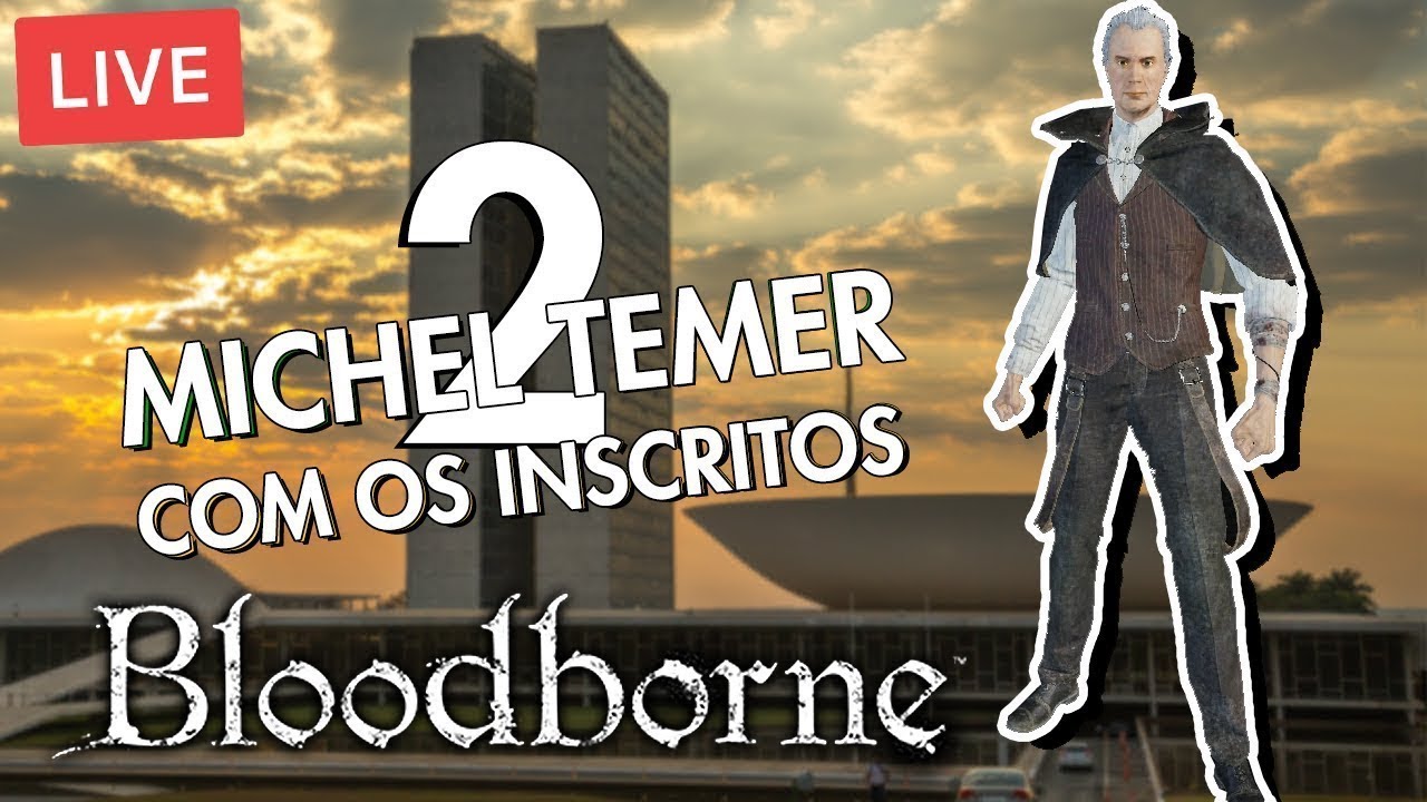 COOP COM MICHEL TEMER - BLOODBORNE #2 ~SENHA: hadespl