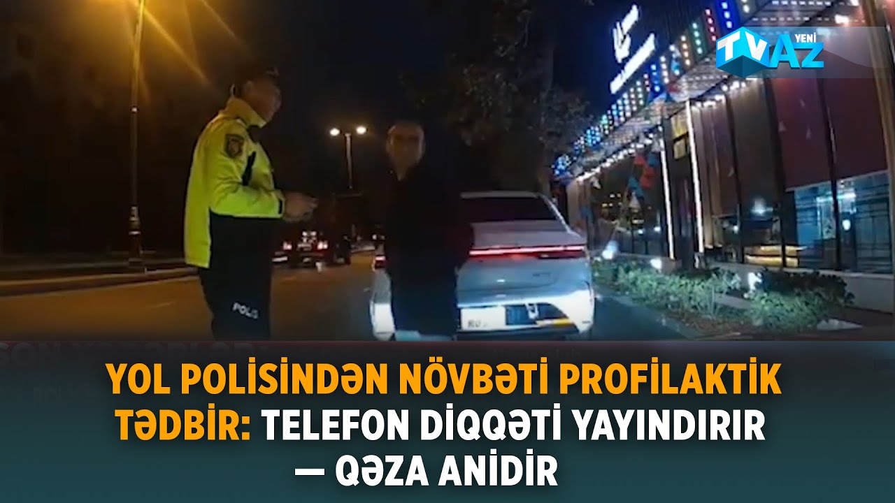 YOL POLİSİNDƏN NÖVBƏTİ PROFİLAKTİK TƏDBİR: TELEFON DİQQƏTİ YAYINDIRIR — QƏZA ANİDİR